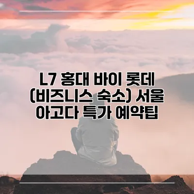 L7 홍대 바이 롯데 (비즈니스 숙소) 서울 아고다 특가 예약팁
