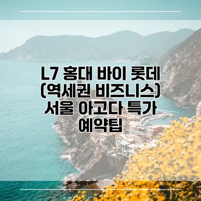 L7 홍대 바이 롯데 (역세권 비즈니스) 서울 아고다 특가 예약팁