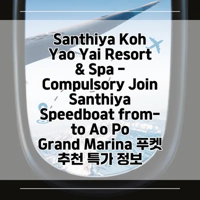 Santhiya Koh Yao Yai Resort & Spa - Compulsory Join Santhiya Speedboat from-to Ao Po Grand Marina 푸켓 추천 특가 정보