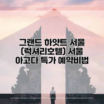 그랜드 하얏트 서울 (럭셔리호텔) 서울 아고다 특가 예약비법