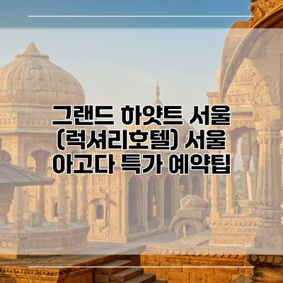 그랜드 하얏트 서울 (럭셔리호텔) 서울 아고다 특가 예약팁