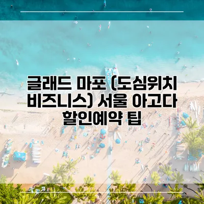 글래드 마포 (도심위치 비즈니스) 서울 아고다 할인예약 팁