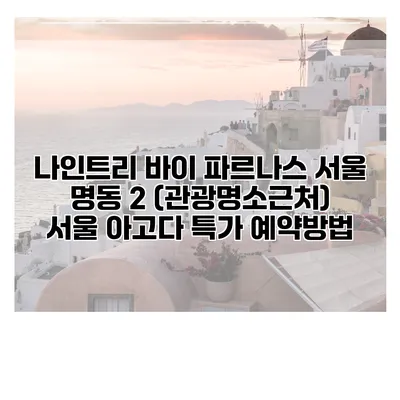 나인트리 바이 파르나스 서울 명동 2 (관광명소근처) 서울 아고다 특가 예약방법