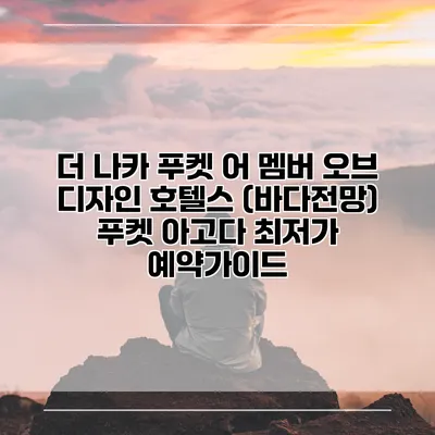 더 나카 푸켓 어 멤버 오브 디자인 호텔스 (바다전망) 푸켓 아고다 최저가 예약가이드