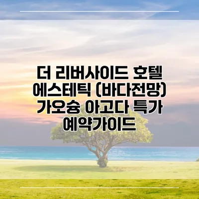 더 리버사이드 호텔 에스테틱 (바다전망) 가오슝 아고다 특가 예약가이드