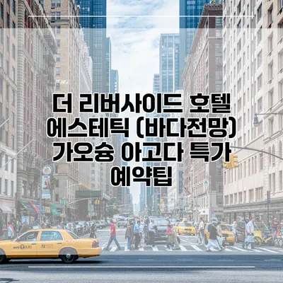 더 리버사이드 호텔 에스테틱 (바다전망) 가오슝 아고다 특가 예약팁