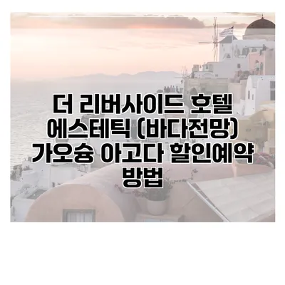 더 리버사이드 호텔 에스테틱 (바다전망) 가오슝 아고다 할인예약 방법