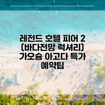 레전드 호텔 피어 2 (바다전망 럭셔리) 가오슝 아고다 특가 예약팁