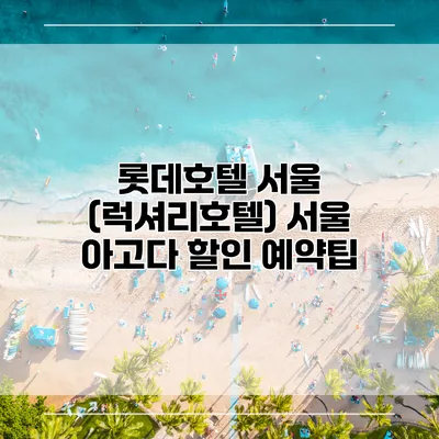 롯데호텔 서울 (럭셔리호텔) 서울 아고다 할인 예약팁