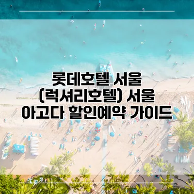 롯데호텔 서울 (럭셔리호텔) 서울 아고다 할인예약 가이드