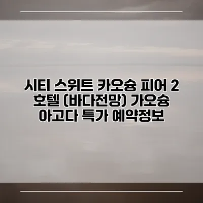 시티 스위트 카오슝 피어 2 호텔 (바다전망) 가오슝 아고다 특가 예약정보