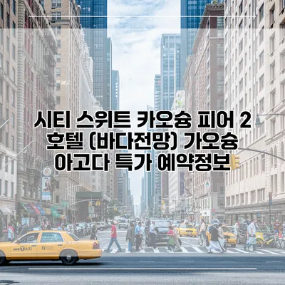 시티 스위트 카오슝 피어 2 호텔 (바다전망) 가오슝 아고다 특가 예약정보