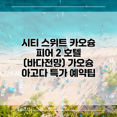 시티 스위트 카오슝 피어 2 호텔 (바다전망) 가오슝 아고다 특가 예약팁