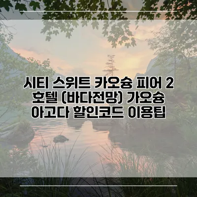 시티 스위트 카오슝 피어 2 호텔 (바다전망) 가오슝 아고다 할인코드 이용팁