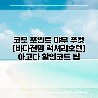 코모 포인트 야무 푸켓 (바다전망 럭셔리호텔) 아고다 할인코드 팁