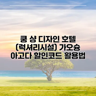 쿵 샹 디자인 호텔 (럭셔리시설) 가오슝 아고다 할인코드 활용법