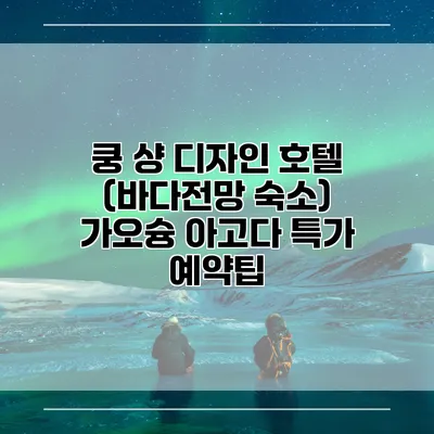 쿵 샹 디자인 호텔 (바다전망 숙소) 가오슝 아고다 특가 예약팁