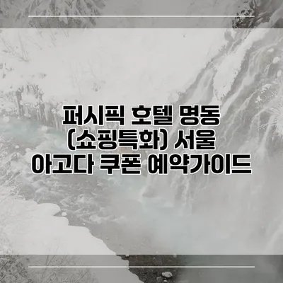 퍼시픽 호텔 명동 (쇼핑특화) 서울 아고다 쿠폰 예약가이드