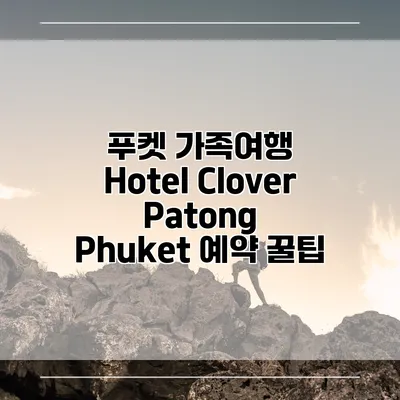 푸켓 가족여행 Hotel Clover Patong Phuket 예약 꿀팁