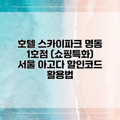 호텔 스카이파크 명동 1호점 (쇼핑특화) 서울 아고다 할인코드 활용법