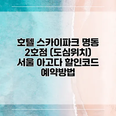 호텔 스카이파크 명동 2호점 (도심위치) 서울 아고다 할인코드 예약방법