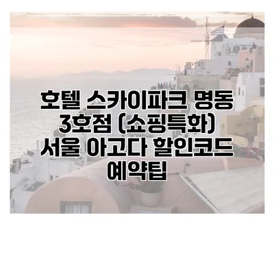 호텔 스카이파크 명동 3호점 (쇼핑특화) 서울 아고다 할인코드 예약팁