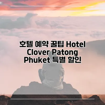 호텔 예약 꿀팁 Hotel Clover Patong Phuket 특별 할인